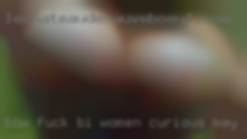 BBW fuck Bi women curious MAY join us.